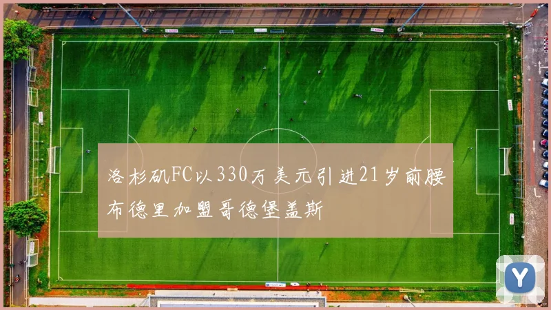 洛杉矶FC以330万美元引进21岁前腰布德里加盟哥德堡盖斯